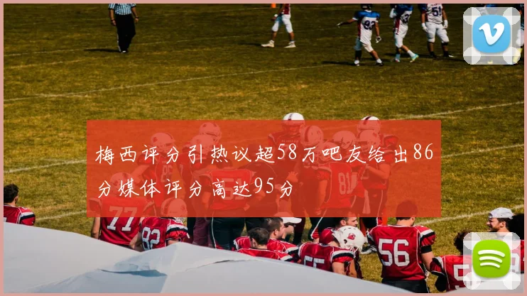 梅西评分引热议超58万吧友给出86分媒体评分高达95分